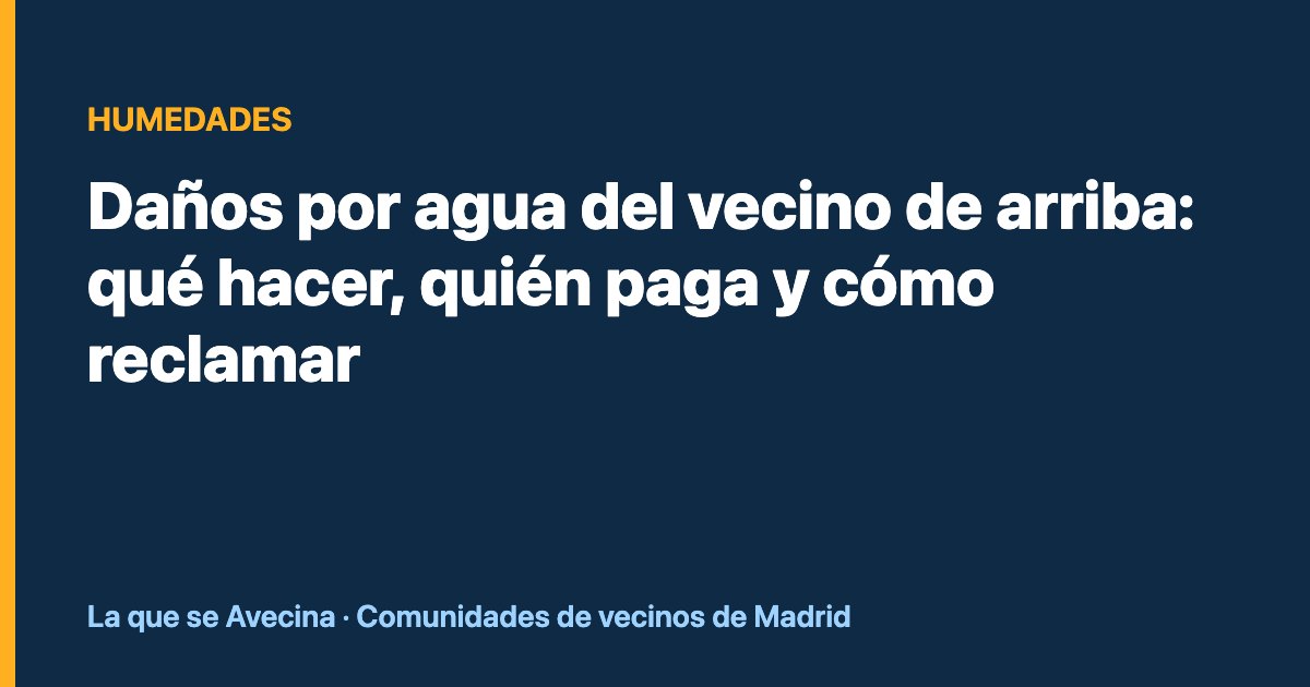 Daños por agua del vecino de arriba: qué hacer, quién paga y cómo reclamar