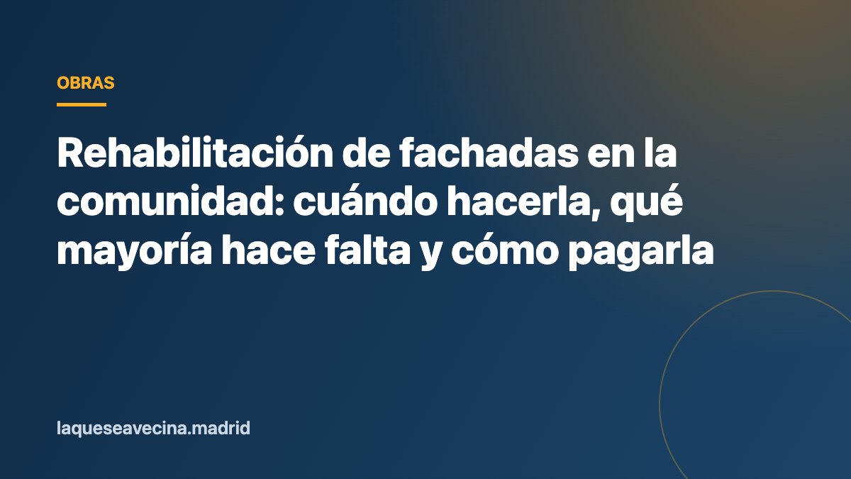 Rehabilitación de fachadas en la comunidad: cuándo hacerla, qué mayoría hace falta y cómo pagarla